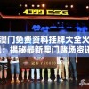 新澳门免费资料挂牌大全火凤凰：揭秘最新澳门赌场资讯，火凤凰大奖等你赢取！