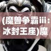 (魔兽争霸ⅲ:冰封王座)魔兽争霸冰封王座官网，游戏的世界与玩家的乐园