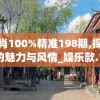 一码一肖100%精准198期,探索神秘古镇的魅力与风情_娱乐款.1.578
