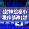 (封神绘卷小程序修改)封神绘卷换区攻略，全面指南与常见问题解答
