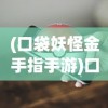 (口袋妖怪金手指手游)口袋妖怪金手指手机版，游戏攻略与常见问题解答