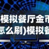 (模拟餐厅金币怎么刷)模拟餐厅金币，游戏中的货币管理与策略探讨