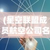 (星空联盟成员航空公司名单)星空联盟成员航空公司，合作、创新与未来的挑战