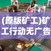 (原版矿工)矿工行动无广告，游戏魅力与背后的挑战