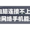 (电脑连接不上无线网络手机能连上是怎么回事)电脑连接不上无线网络但手机却可以，问题解析与解决方案