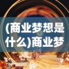 (商业梦想是什么)商业梦想，塑造未来，成就辉煌