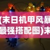 (末日机甲风暴最强搭配图)末日机甲风暴最强搭配策略及深度分析
