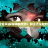 (异尘达米拉官网)探秘神秘世界：异尘达米拉的启示与秘密