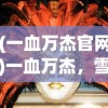 (一血万杰官网)一血万杰，雪女的魅力与神秘面纱