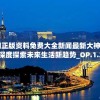 澳门正版资料免费大全新闻最新大神198期,深度探索未来生活新趋势_OP.1.273
