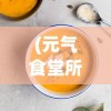 (元气食堂所有食物图片)元气食堂，探索丰富多样的食物世界