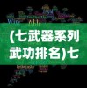 (七武器系列武功排名)七武器系列，深度解析与探讨