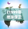 (1999年地球保卫战珍贵录像)揭秘，1999年地球保卫战