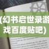 (幻书启世录游戏百度贴吧)幻书启世录游戏热度持续不减，这些平台让你继续畅游！