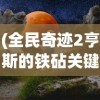 (全民奇迹2亨斯的铁砧关键矿石在哪?)全民奇迹2，亨斯的铁砧与关键矿石探寻