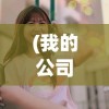 (我的公司996小舞攻略)关于我的公司996小舞问题的探讨与解析