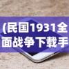 (民国1931全面战争下载手机版)全面战争大清帝国手机安卓版，游戏深度分析与常见问题解答