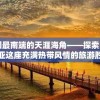中国最南端的天涯海角——探索海南三亚这座充满热带风情的旅游胜地