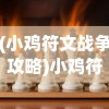 (小鸡符文战争攻略)小鸡符文战争游戏攻略，玩转这场奇幻战争！
