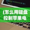 (怎么用键盘控制苹果电脑)iPhone远程控制电脑键盘，无限可能的未来交互方式