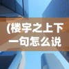 (楼宇之上下一句怎么说)楼宇之上下一句，探索城市天际线的诗意与未来展望