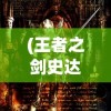 (王者之剑史达狮王首次合体)王者之剑史达，一位传奇战士的崛起与影响