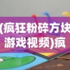 (疯狂粉碎方块游戏视频)疯狂粉碎方块游戏，挑战你的脑力与手速