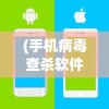 (手机病毒查杀软件哪个好知乎)手机病毒查杀软件哪个最好？深度解析与推荐