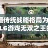 以颠覆传统战略格局为要点，探索SLG游戏无双之王的独特魅力和深度玩法
