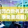 (凹凸世界第五季免费观看)凹凸世界第五季，深度解析与探讨