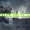 新澳门特区最全免费资料大揭秘！火凤凰传奇故事终于揭开真相！