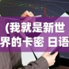 (我就是新世界的卡密 日语)我是新世界的卡密，探索日语中的未来之力