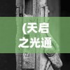 (天启之光通灵梵天怎么打)天启之光，通灵梵天的奥秘探索