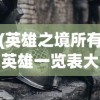(英雄之境所有英雄一览表大全)英雄之境，全面解析所有英雄一览表