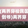 (两界穿梭民国倒爷)两界穿梭，探寻民国时代的奇异之旅