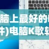 (电脑上最好的k歌软件)电脑K歌软件哪个最好用？2022年评测报告