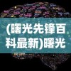 (曙光先锋百科最新)曙光先锋百科，探索与启示