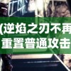 (逆焰之刃不再重置普通攻击)逆焰之刃，烈焰中的英勇与挑战