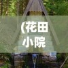 (花田小院破解版无限星星)花田小院无限金币花瓣内购版，游戏解析与常见问题解答