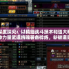 深度探究：以精细战斗技术和强大精神力量武道将魂装备碎炼，斩破道阻，赢取终极胜利策略全解析