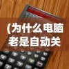 (为什么电脑老是自动关机)电脑总是自动关机的原因及解决方法