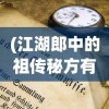 (江湖郎中的祖传秘方有哪些)江湖郎中的祖传秘方，传统医学的奥秘与传承