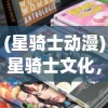 (星骑士动漫)星骑士文化，探索多元融合的魅力与价值