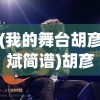 (我的舞台胡彦斌简谱)胡彦斌的舞台，音乐与人生的交响乐章
