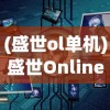 (盛世ol单机)盛世Online源代码深度解析与探讨