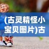 (古灵精怪小宝贝图片)古灵小精怪的世界，免广告的乐趣探索