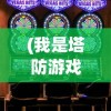 (我是塔防游戏大全)我是塔防游戏，策略与乐趣的完美结合