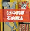 (水中鹅卵石的画法图片)水中鹅卵石的画法，从基础到进阶的艺术创作指南