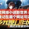 探索网络小说新世界：天域战记在哪个网站可以找到完整连载？