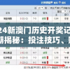 2024新澳门历史开奖记录198期揭秘：投注技巧、赔率分析及特点分享